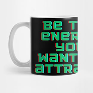 Be the energy you want to attract Mug